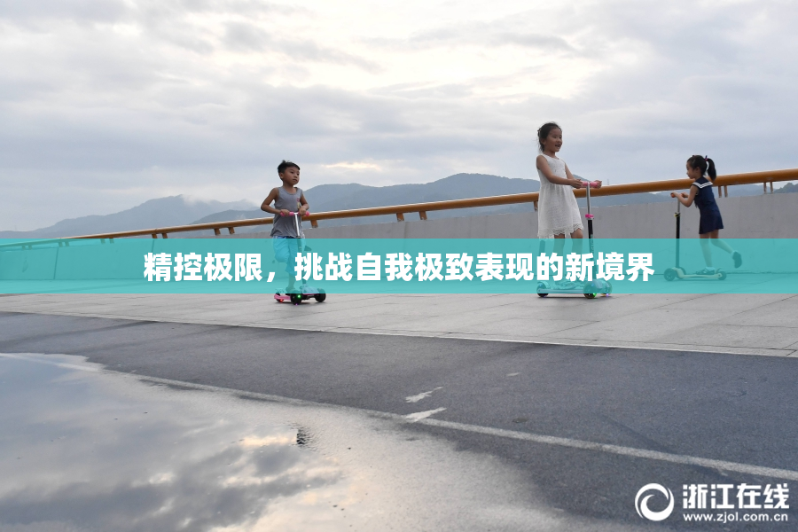 精控极限，挑战自我极致表现的新境界