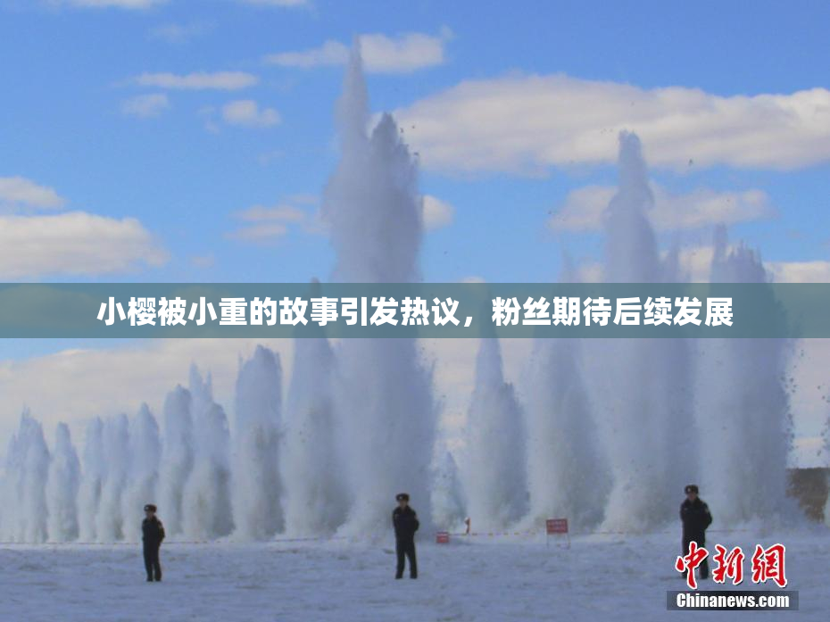 小樱被小重的故事引发热议，粉丝期待后续发展