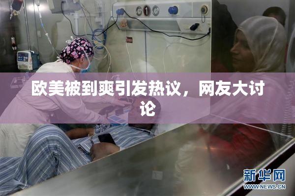 欧美被到爽引发热议，网友大讨论