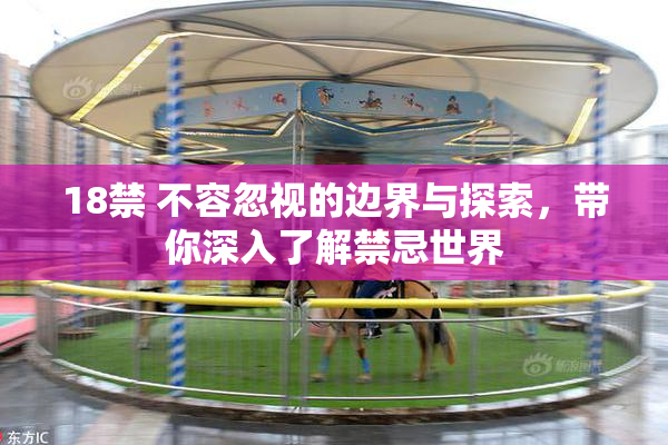 18禁 不容忽视的边界与探索，带你深入了解禁忌世界