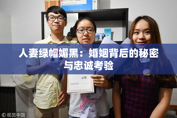 人妻绿帽媚黑：婚姻背后的秘密与忠诚考验
