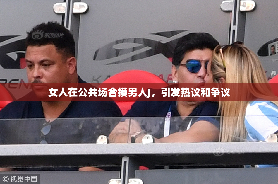 女人在公共场合摸男人J，引发热议和争议