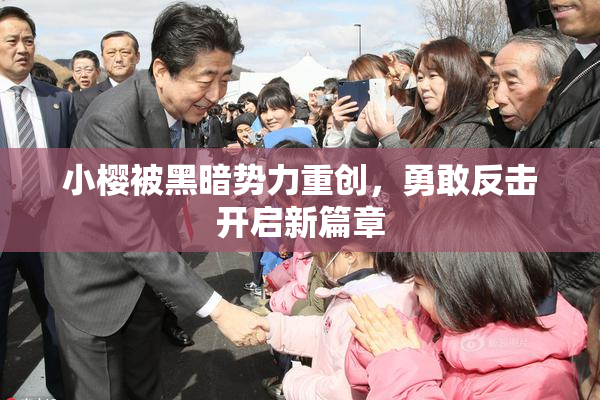 小樱被黑暗势力重创，勇敢反击开启新篇章