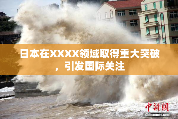 日本在XXXX领域取得重大突破，引发国际关注