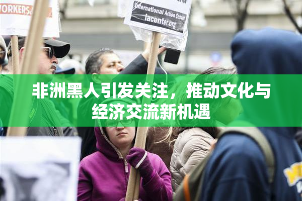 非洲黑人引发关注，推动文化与经济交流新机遇