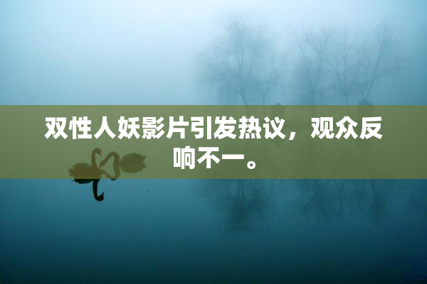 双性人妖影片引发热议，观众反响不一。