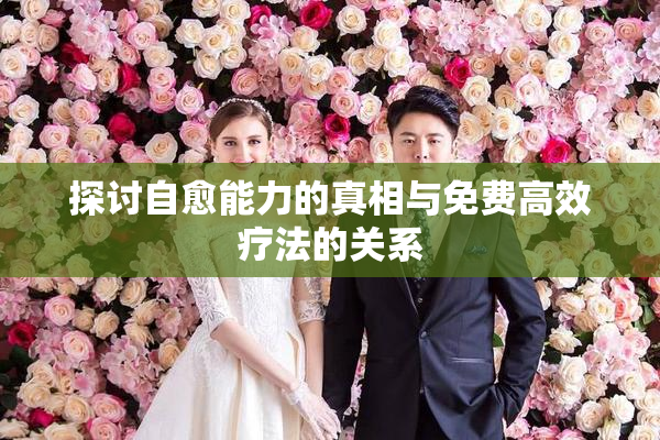 探讨自愈能力的真相与免费高效疗法的关系