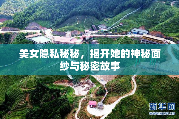 美女隐私秘秘，揭开她的神秘面纱与秘密故事