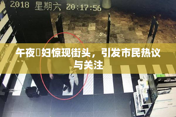 午夜婬妇惊现街头，引发市民热议与关注