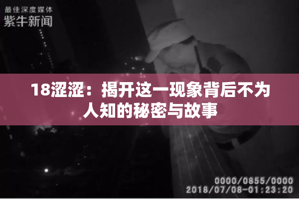 18涩涩：揭开这一现象背后不为人知的秘密与故事