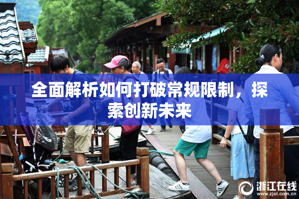 全面解析如何打破常规限制，探索创新未来