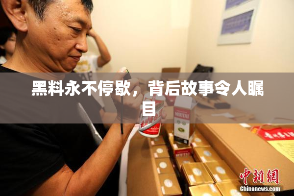 黑料永不停歇，背后故事令人瞩目