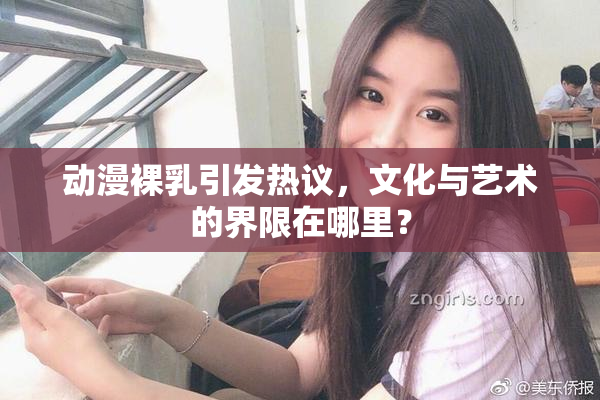 动漫裸乳引发热议，文化与艺术的界限在哪里？