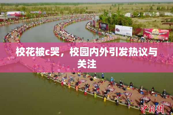 校花被c哭，校园内外引发热议与关注