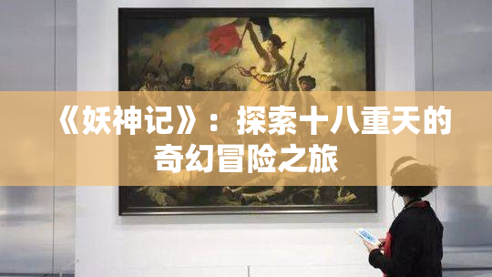 《妖神记》：探索十八重天的奇幻冒险之旅