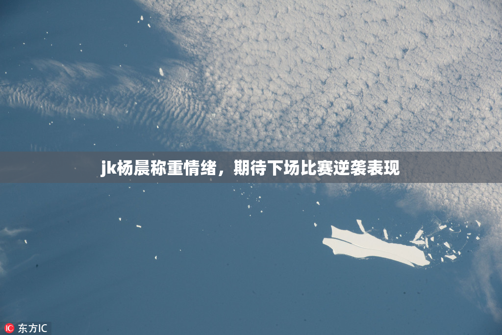 jk杨晨称重情绪，期待下场比赛逆袭表现