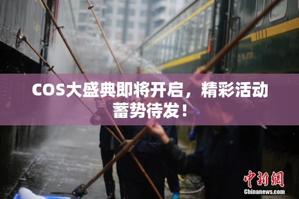 COS大盛典即将开启，精彩活动蓄势待发！