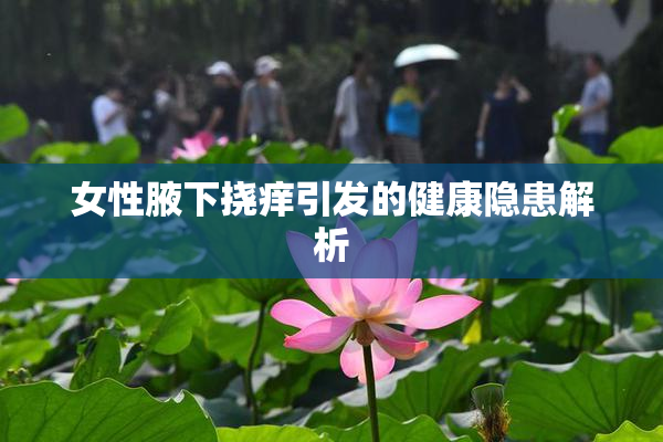 女性腋下挠痒引发的健康隐患解析