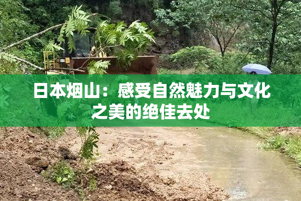 日本烟山：感受自然魅力与文化之美的绝佳去处