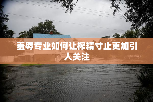 羞辱专业如何让榨精寸止更加引人关注