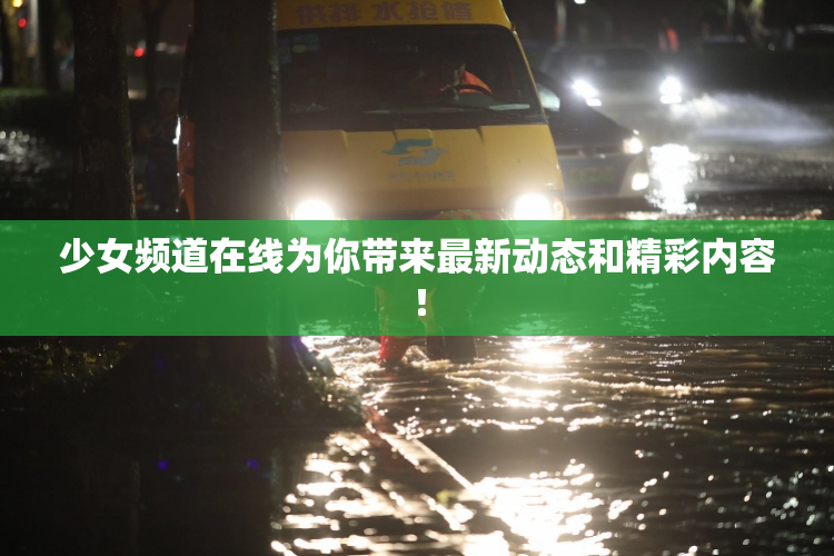 少女频道在线为你带来最新动态和精彩内容！