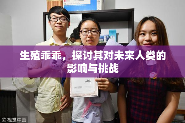 生殖乖乖，探讨其对未来人类的影响与挑战