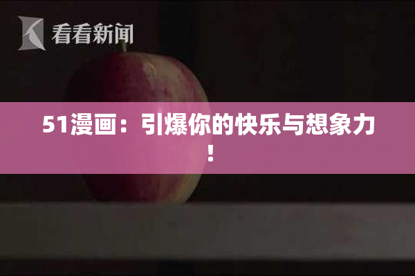 51漫画：引爆你的快乐与想象力！
