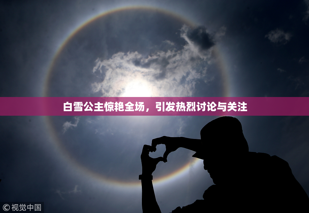 白雪公主惊艳全场，引发热烈讨论与关注