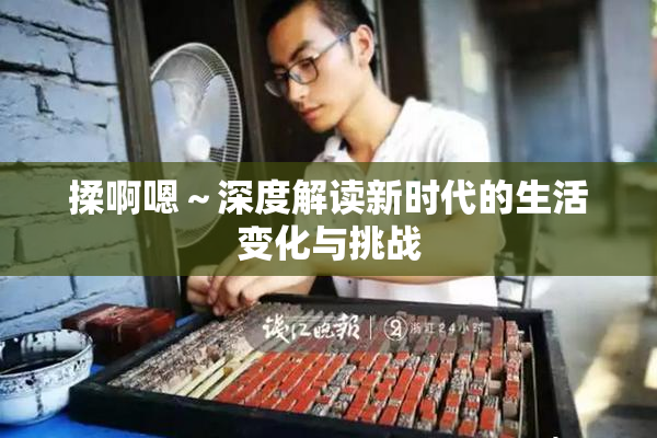揉啊嗯～深度解读新时代的生活变化与挑战