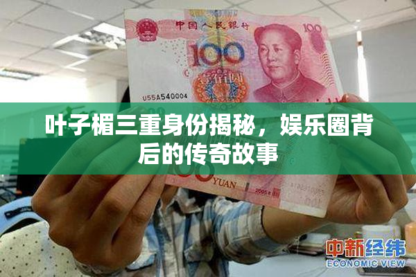 叶子楣三重身份揭秘，娱乐圈背后的传奇故事