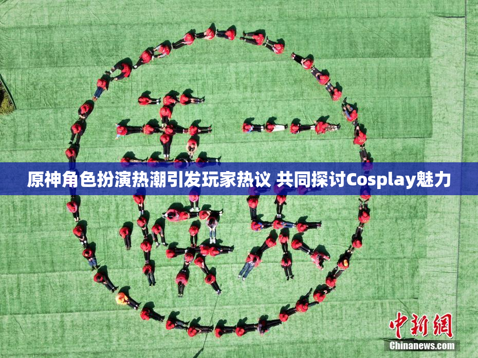 原神角色扮演热潮引发玩家热议 共同探讨Cosplay魅力