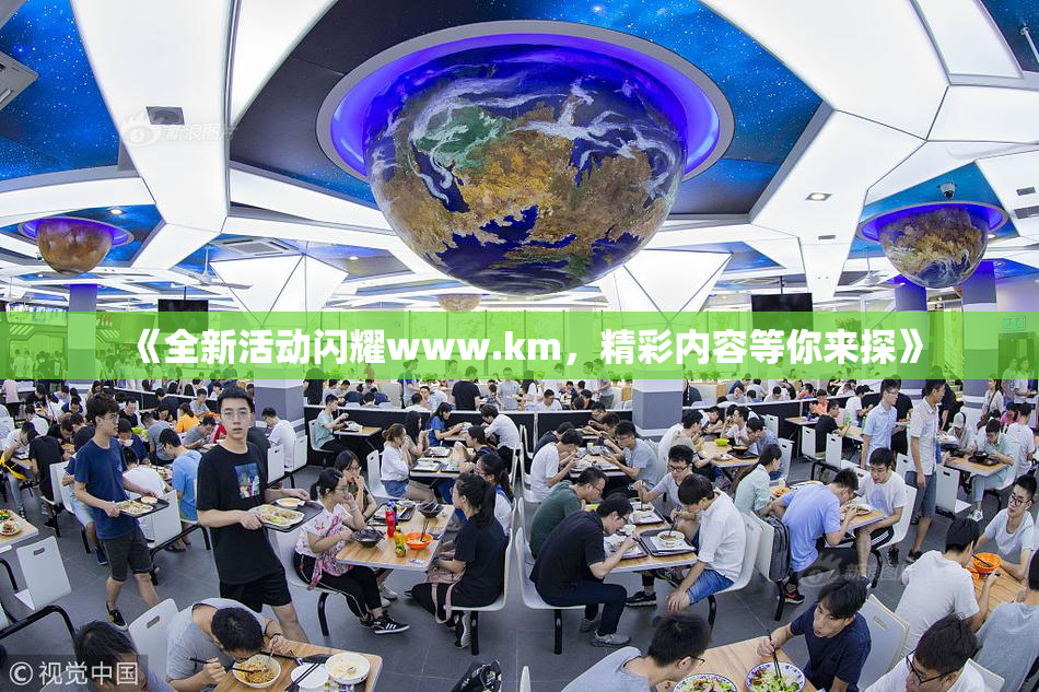 《全新活动闪耀www.km，精彩内容等你来探》