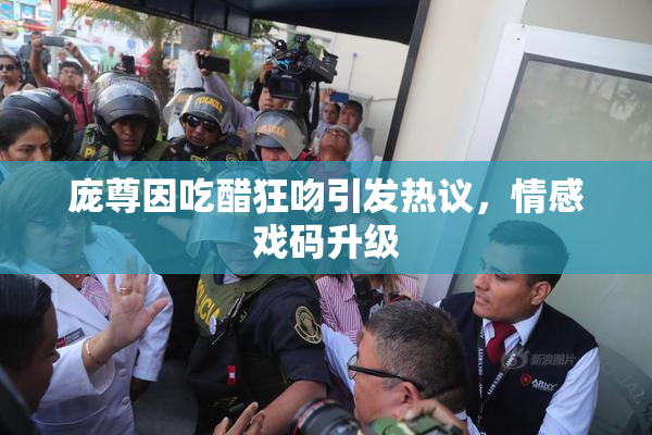 庞尊因吃醋狂吻引发热议，情感戏码升级