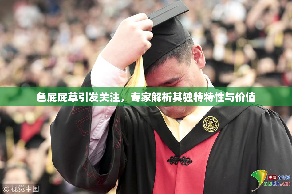 色屁屁草引发关注，专家解析其独特特性与价值