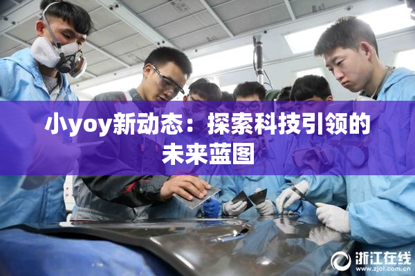 小yoy新动态：探索科技引领的未来蓝图