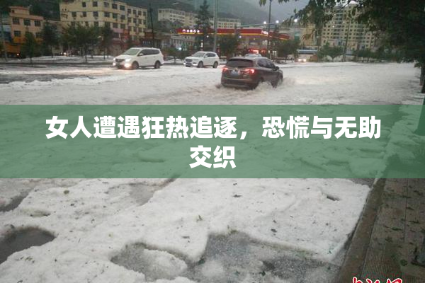 女人遭遇狂热追逐，恐慌与无助交织