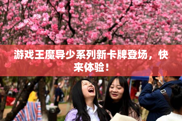 游戏王魔导少系列新卡牌登场，快来体验！