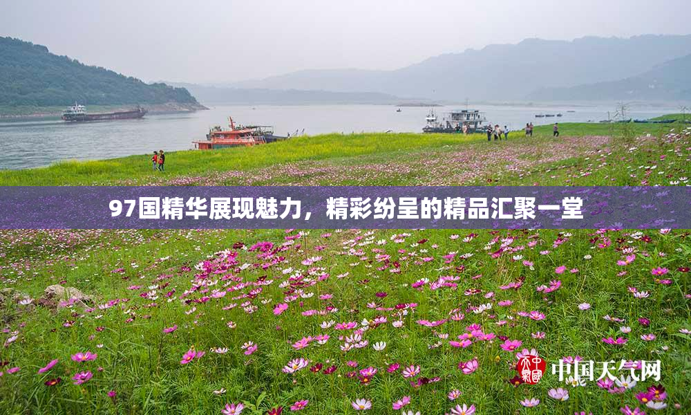 97国精华展现魅力，精彩纷呈的精品汇聚一堂