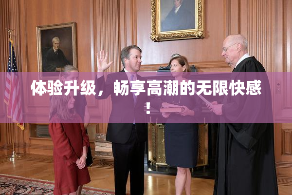 体验升级，畅享高潮的无限快感！