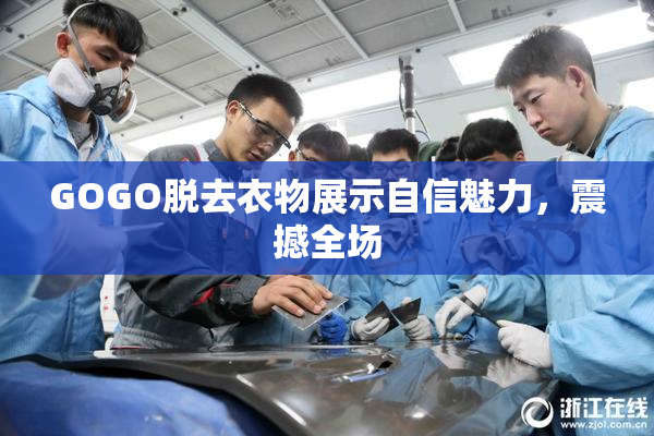 GOGO脱去衣物展示自信魅力，震撼全场