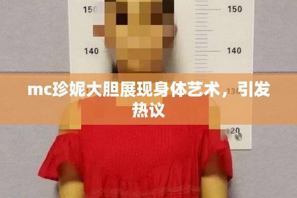mc珍妮大胆展现身体艺术，引发热议