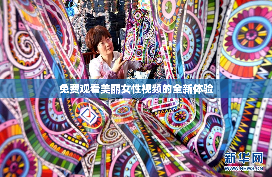 免费观看美丽女性视频的全新体验