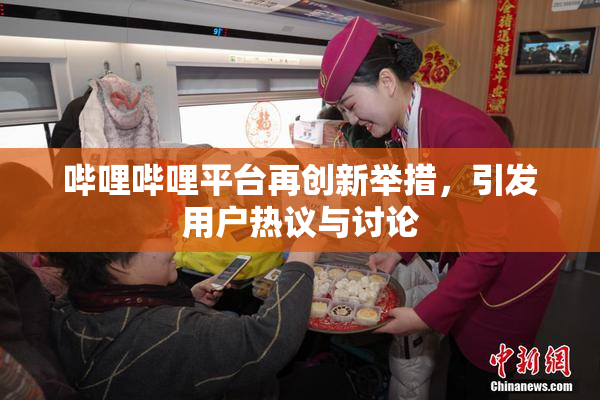 哔哩哔哩平台再创新举措，引发用户热议与讨论