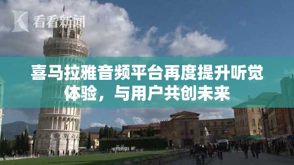 喜马拉雅音频平台再度提升听觉体验，与用户共创未来