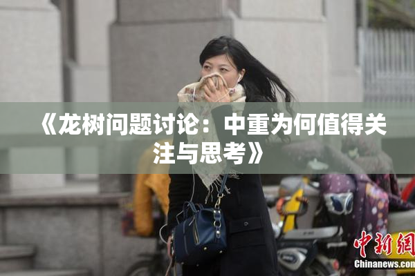 《龙树问题讨论：中重为何值得关注与思考》