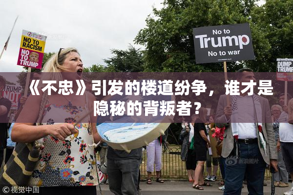 《不忠》引发的楼道纷争，谁才是隐秘的背叛者？