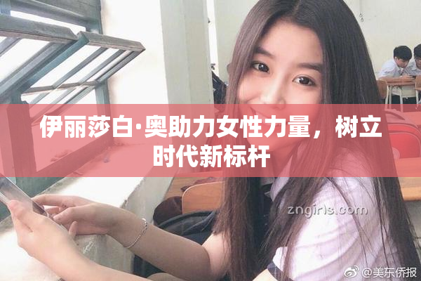 伊丽莎白·奥助力女性力量，树立时代新标杆
