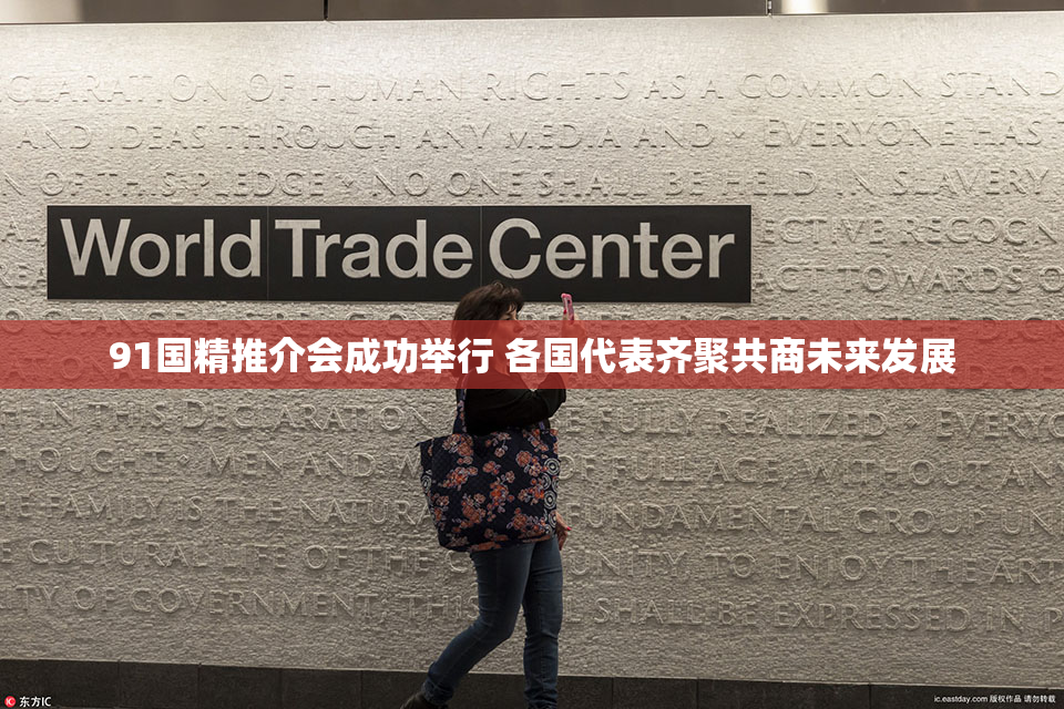 91国精推介会成功举行 各国代表齐聚共商未来发展