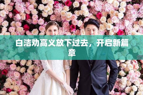 白洁劝高义放下过去，开启新篇章