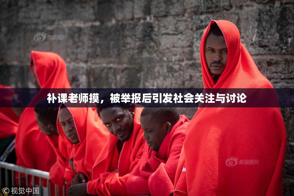 补课老师摸，被举报后引发社会关注与讨论